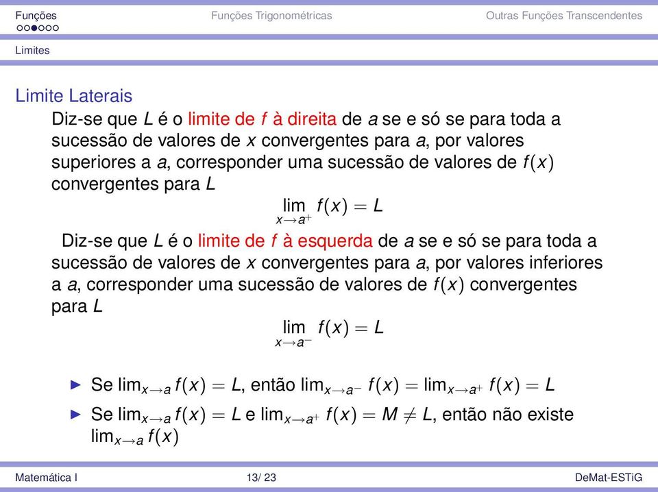 sucessão de valores de x convergentes para a, por valores inferiores a a, corresponder uma sucessão de valores de f (x) convergentes para L lim x a f (x) = L Se