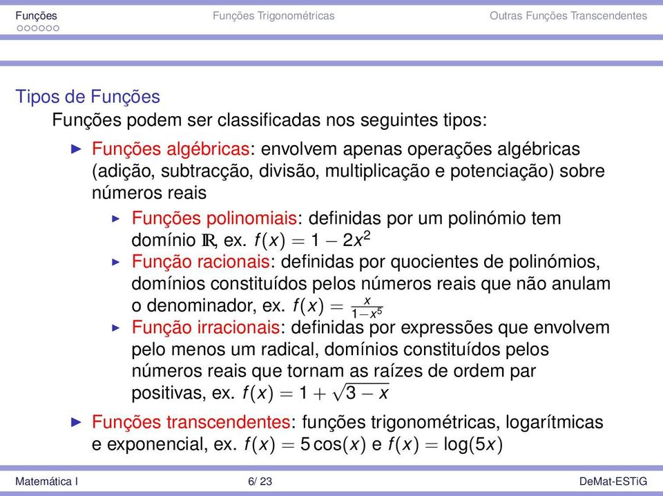 f (x) = 1 2x 2 Função racionais: definidas por quocientes de polinómios, domínios constituídos pelos números reais que não anulam x 1 x 5 o denominador, ex.