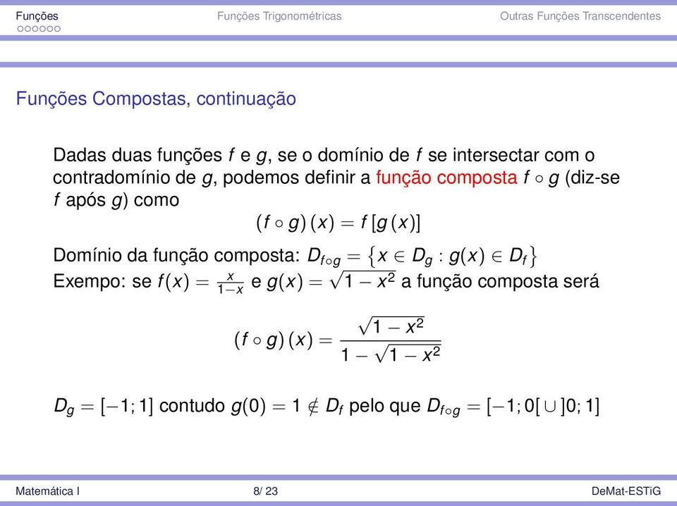 composta: D f g = { } x D g : g(x) D f Exempo: se f (x) = x 1 x e g(x) = 1 x 2 a função composta será 1 x 2 (f