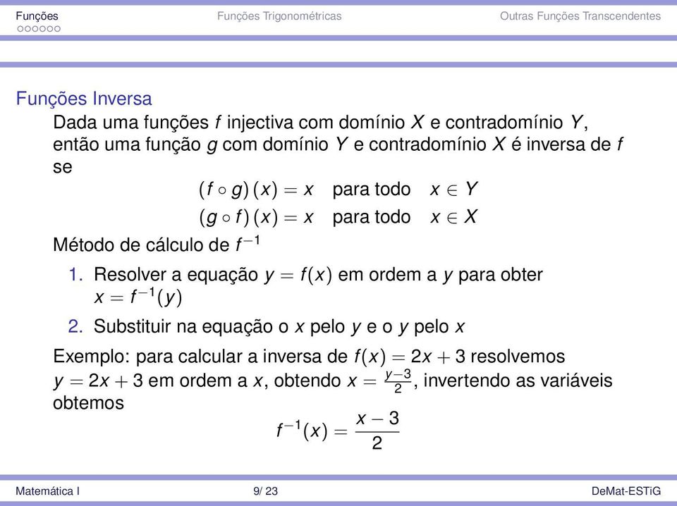 Resolver a equação y = f (x) em ordem a y para obter x = f 1 (y) 2.