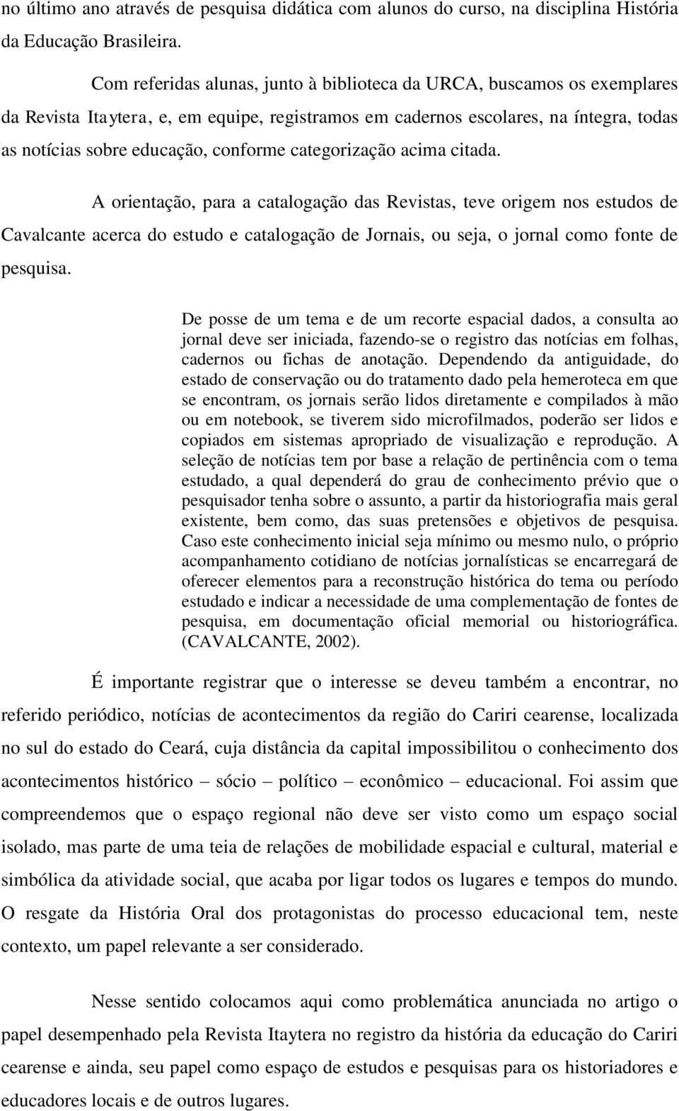 categorização acima citada. A orientação, para a catalogação das Revistas, teve origem nos estudos de Cavalcante acerca do estudo e catalogação de Jornais, ou seja, o jornal como fonte de pesquisa.