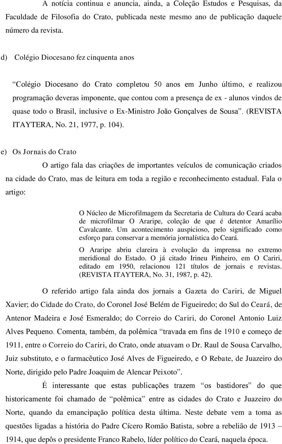 quase todo o Brasil, inclusive o Ex-Ministro João Gonçalves de Sousa. (REVISTA ITAYTERA, No. 21, 1977, p. 104).
