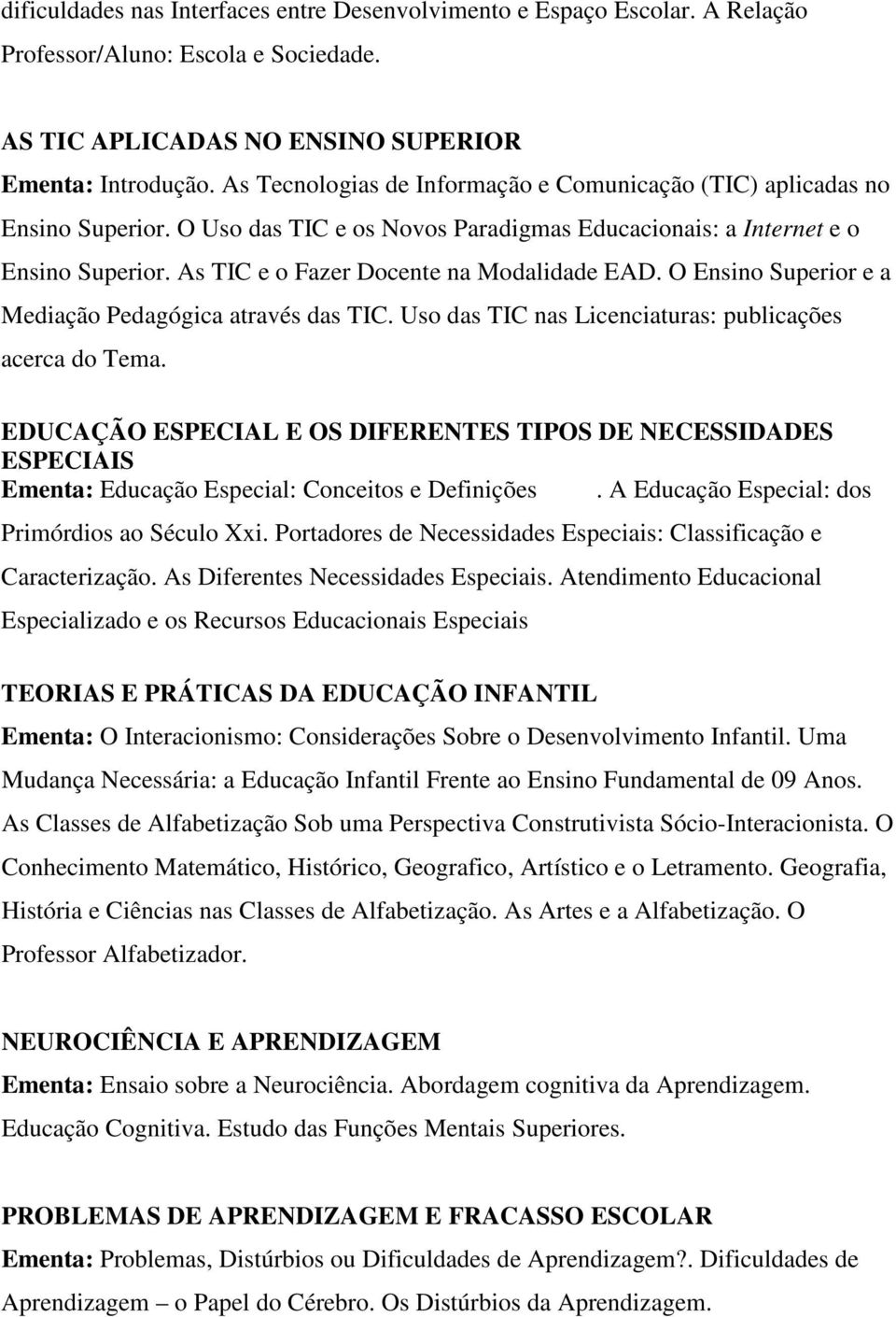 As TIC e o Fazer Docente na Modalidade EAD. O Ensino Superior e a Mediação Pedagógica através das TIC. Uso das TIC nas Licenciaturas: publicações acerca do Tema.