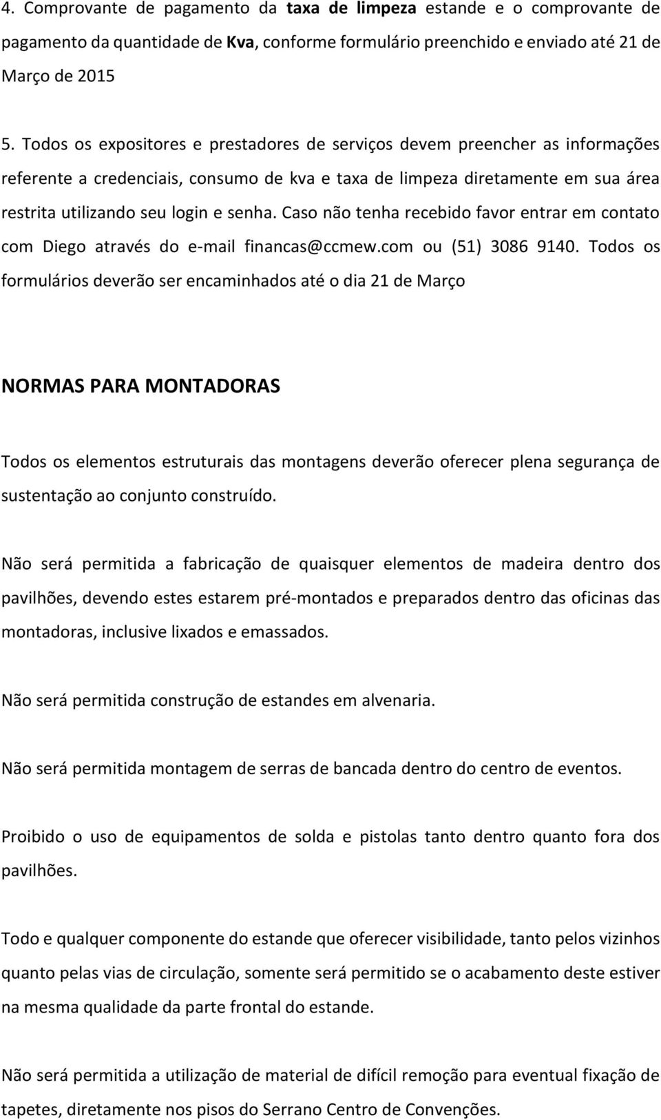 Caso não tenha recebido favor entrar em contato com Diego através do e-mail financas@ccmew.com ou (51) 3086 9140.