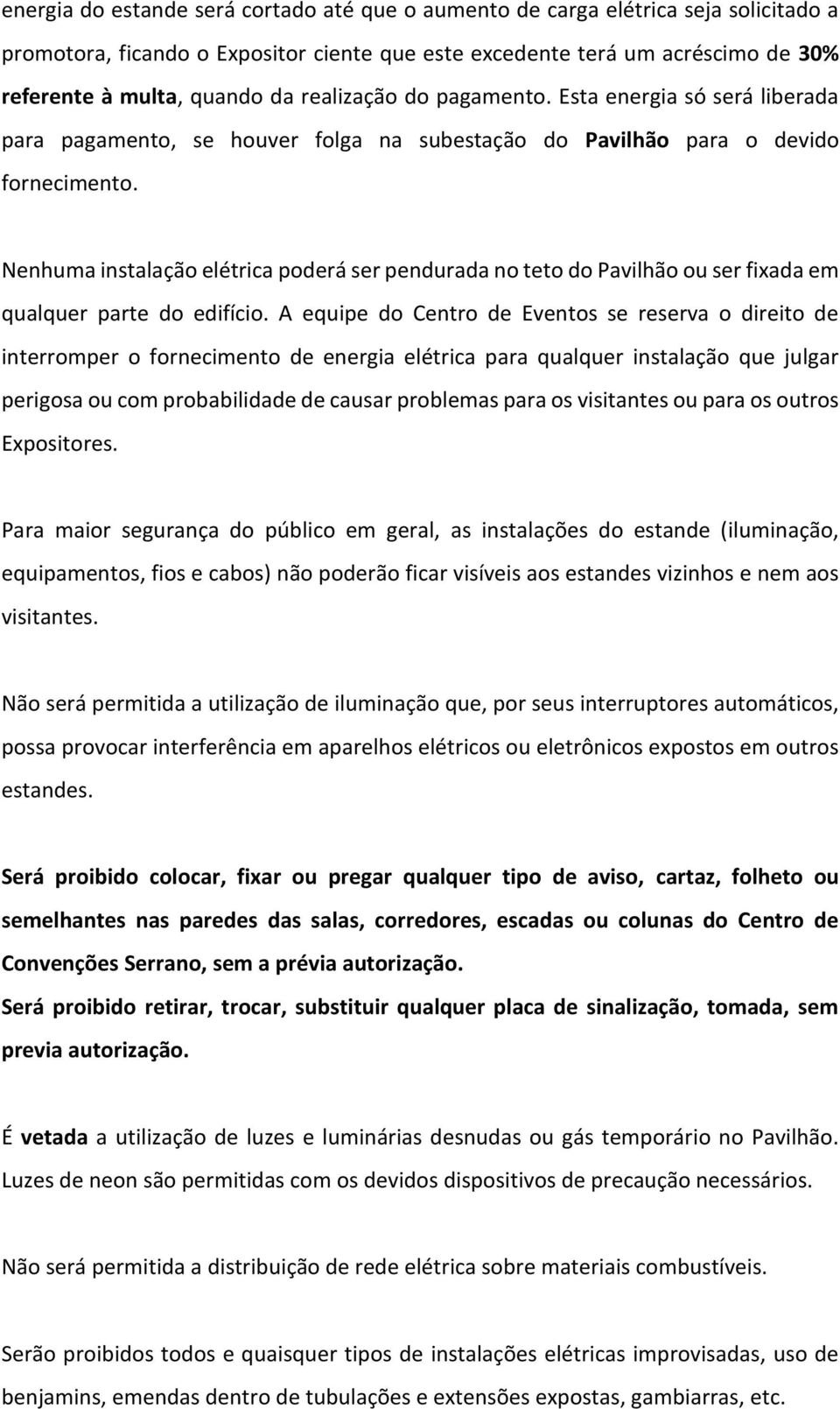 Nenhuma instalação elétrica poderá ser pendurada no teto do Pavilhão ou ser fixada em qualquer parte do edifício.