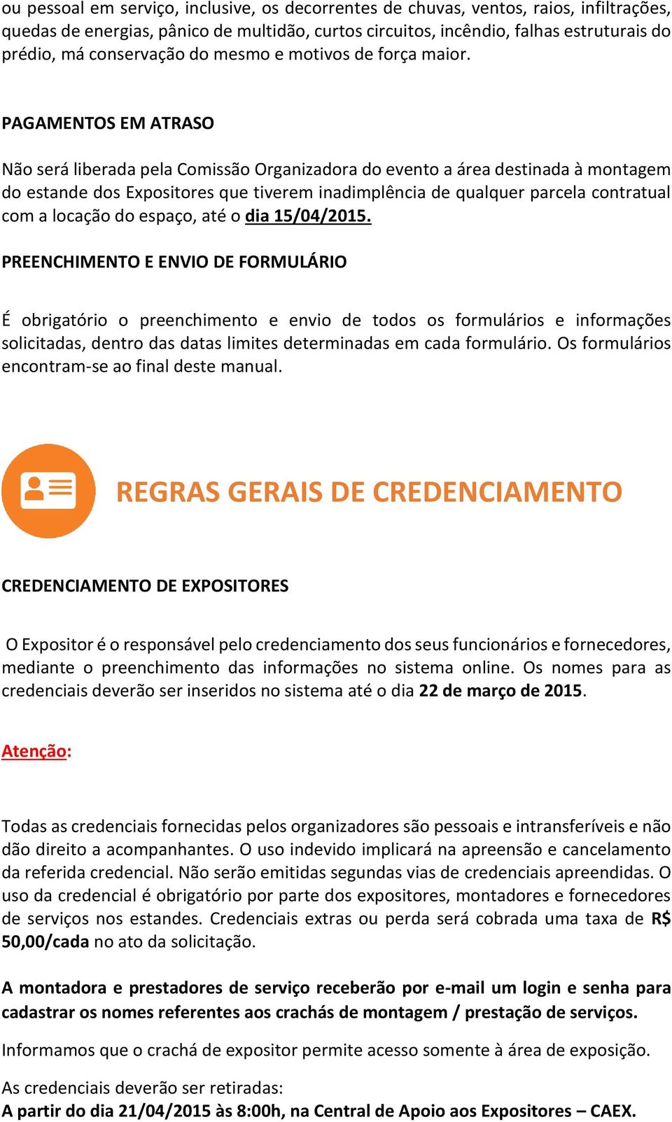 PAGAMENTOS EM ATRASO Não será liberada pela Comissão Organizadora do evento a área destinada à montagem do estande dos Expositores que tiverem inadimplência de qualquer parcela contratual com a