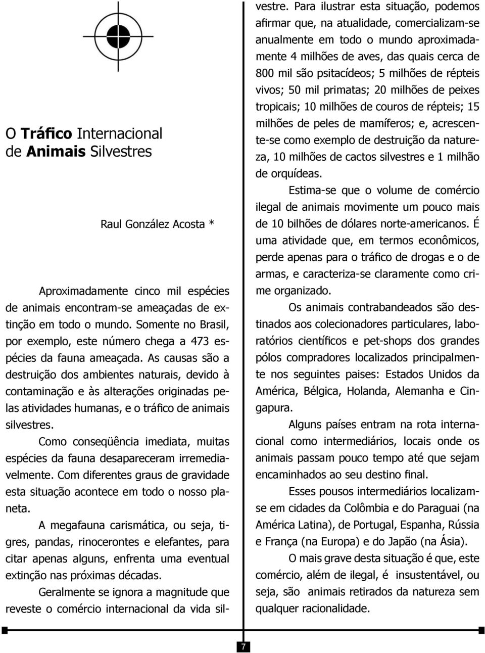 As causas são a destruição dos ambientes naturais, devido à contaminação e às alterações originadas pelas atividades humanas, e o tráfico de animais silvestres.