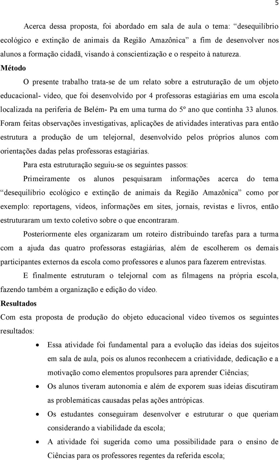 Método O presente trabalho trata-se de um relato sobre a estruturação de um objeto educacional- vídeo, que foi desenvolvido por 4 professoras estagiárias em uma escola localizada na periferia de