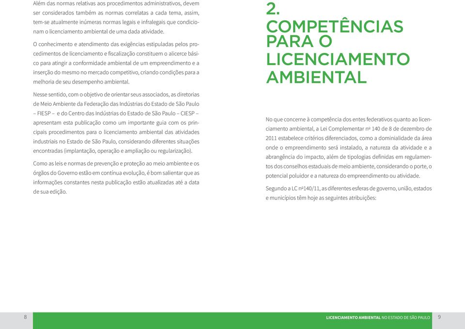 O conhecimento e atendimento das exigências estipuladas pelos procedimentos de licenciamento e fiscalização constituem o alicerce básico para atingir a conformidade ambiental de um empreendimento e a