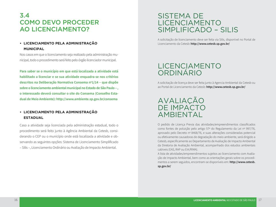 Para saber se o município em que está localizada a atividade está habilitado a licenciar e se sua atividade enquadra-se nos critérios descritos na Deliberação Normativa Consema n o 1/14 que dispõe