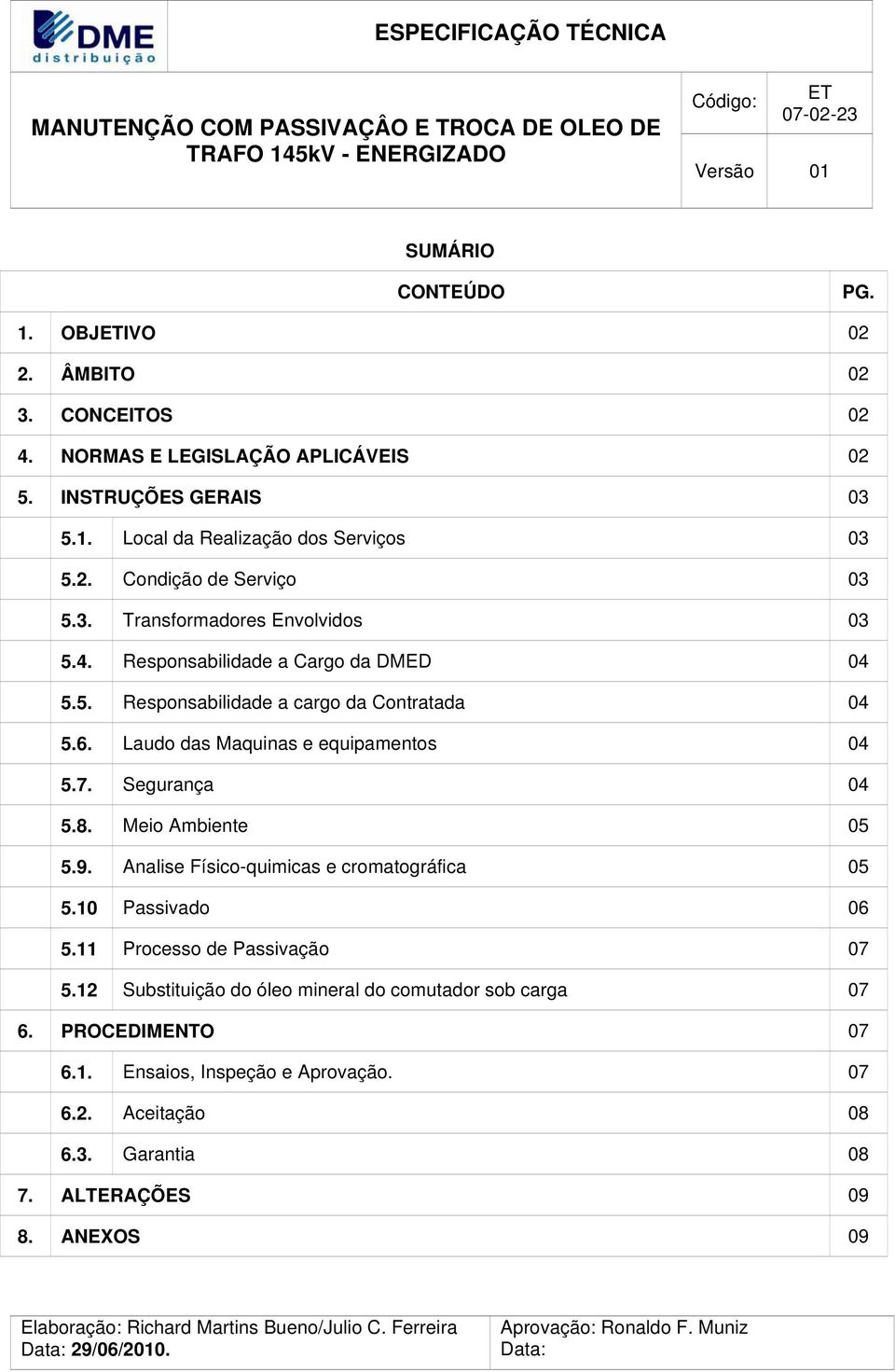 Meio Ambiente 05 5.9. Analise Físico-quimicas e cromatográfica 05 5.10 Passivado 06 5.11 Processo de Passivação 07 5.12 Substituição do óleo mineral do comutador sob carga 07 6. PROCEDIMENTO 07 6.1. Ensaios, Inspeção e Aprovação.