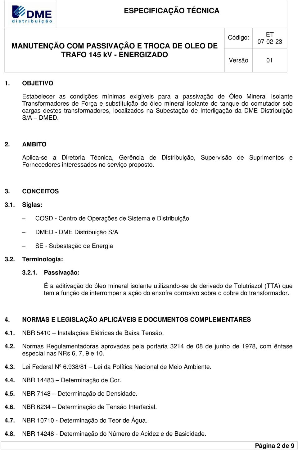 AMBITO Aplica-se a Diretoria Técnica, Gerência de Distribuição, Supervisão de Suprimentos e Fornecedores interessados no serviço proposto. 3. CONCEITOS 3.1.