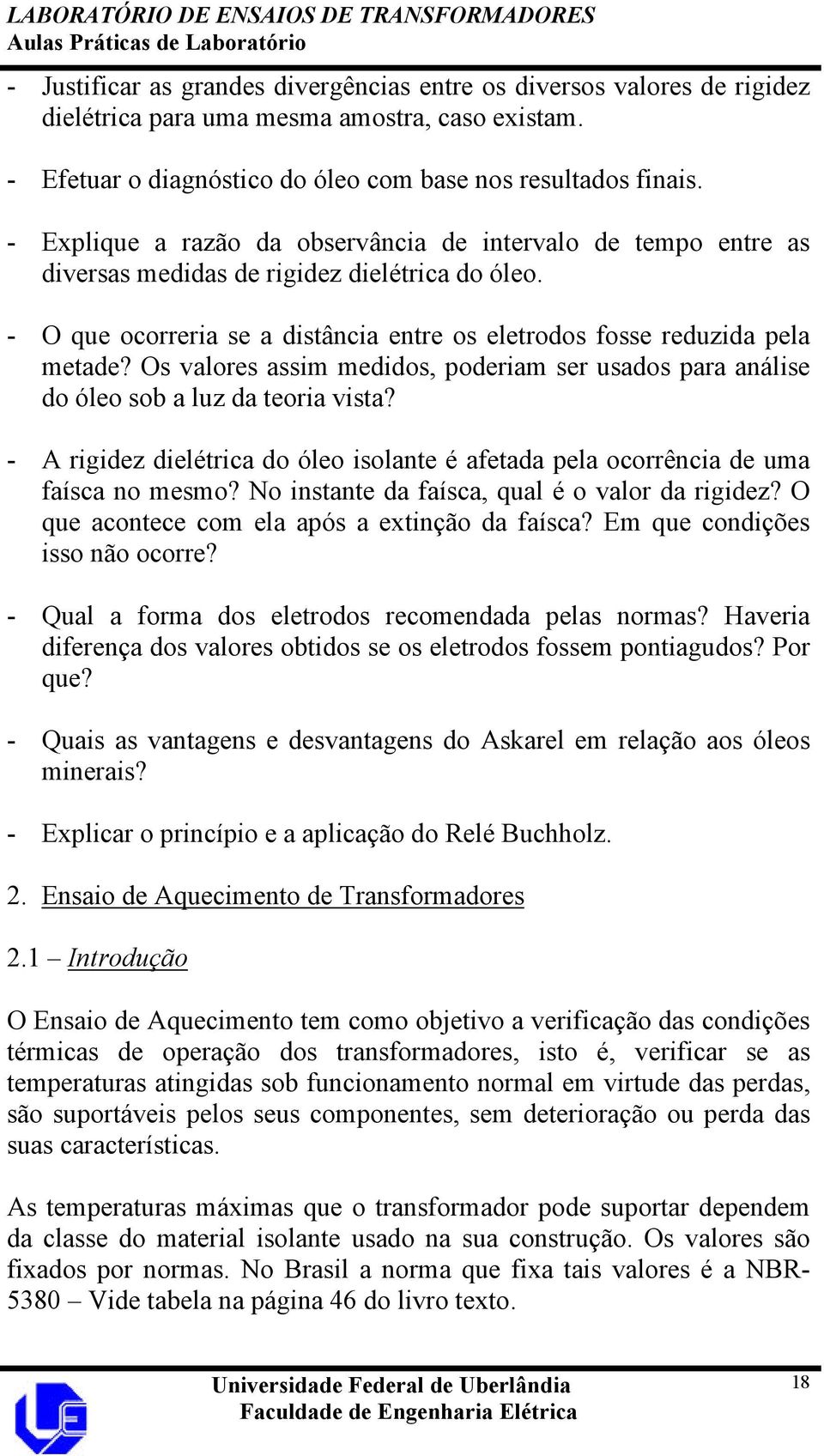 Os valores assim medidos, poderiam ser usados para análise do óleo sob a luz da teoria vista? - A rigidez dielétrica do óleo isolante é afetada pela ocorrência de uma faísca no mesmo?