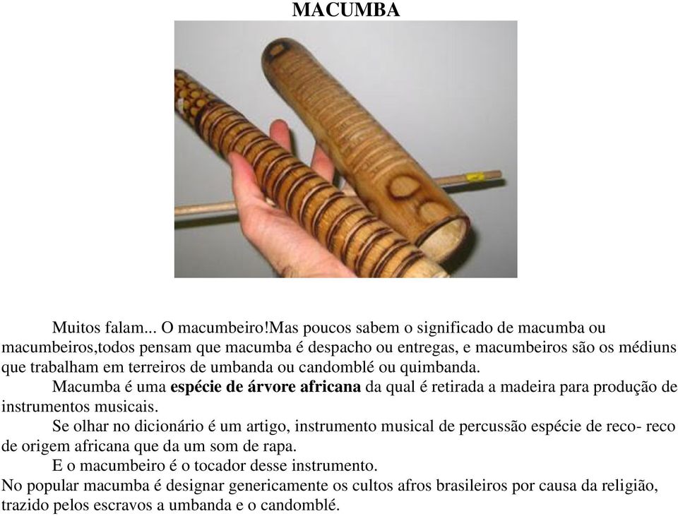 umbanda ou candomblé ou quimbanda. Macumba é uma espécie de árvore africana da qual é retirada a madeira para produção de instrumentos musicais.