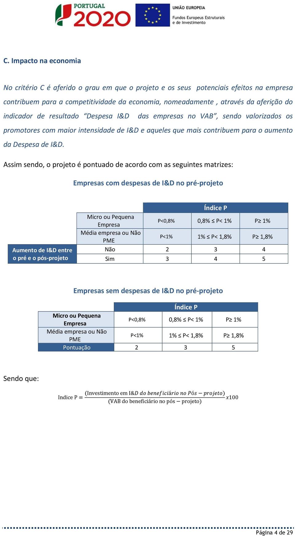 Assim sendo, o projeto é pontuado de acordo com as seguintes matrizes: Empresas com despesas de I&D no pré-projeto Aumento de I&D entre o pré e o pós-projeto Índice P Micro ou Pequena Empresa P<0,8%