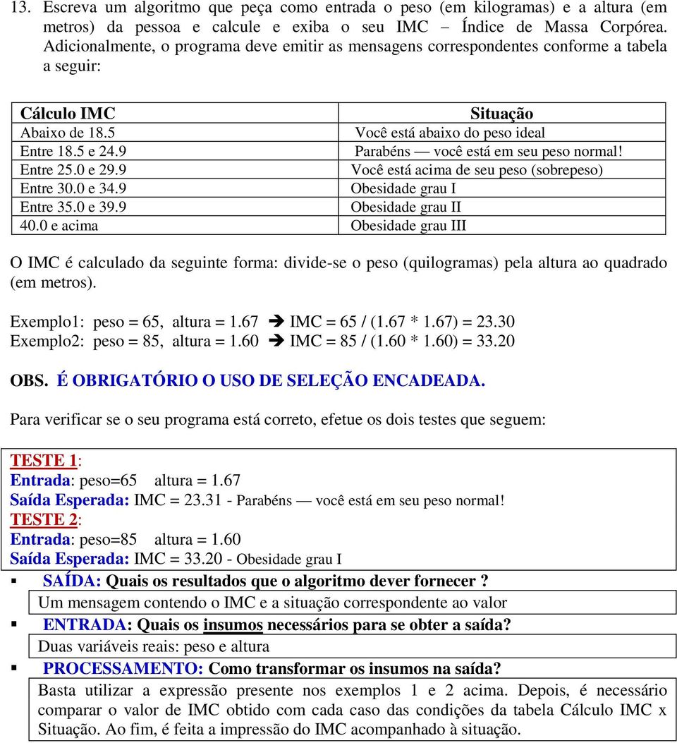 9 Parabéns você está em seu peso normal! Entre 25.0 e 29.9 Você está acima de seu peso (sobrepeso) Entre 30.0 e 34.9 Obesidade grau I Entre 35.0 e 39.9 Obesidade grau II 40.