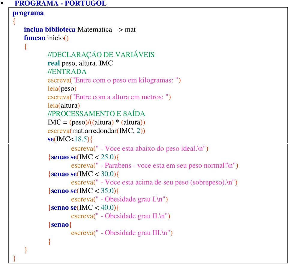 \n") senao se(imc < 25.0) escreva(" - Parabens - voce esta em seu peso normal!\n") senao se(imc < 30.