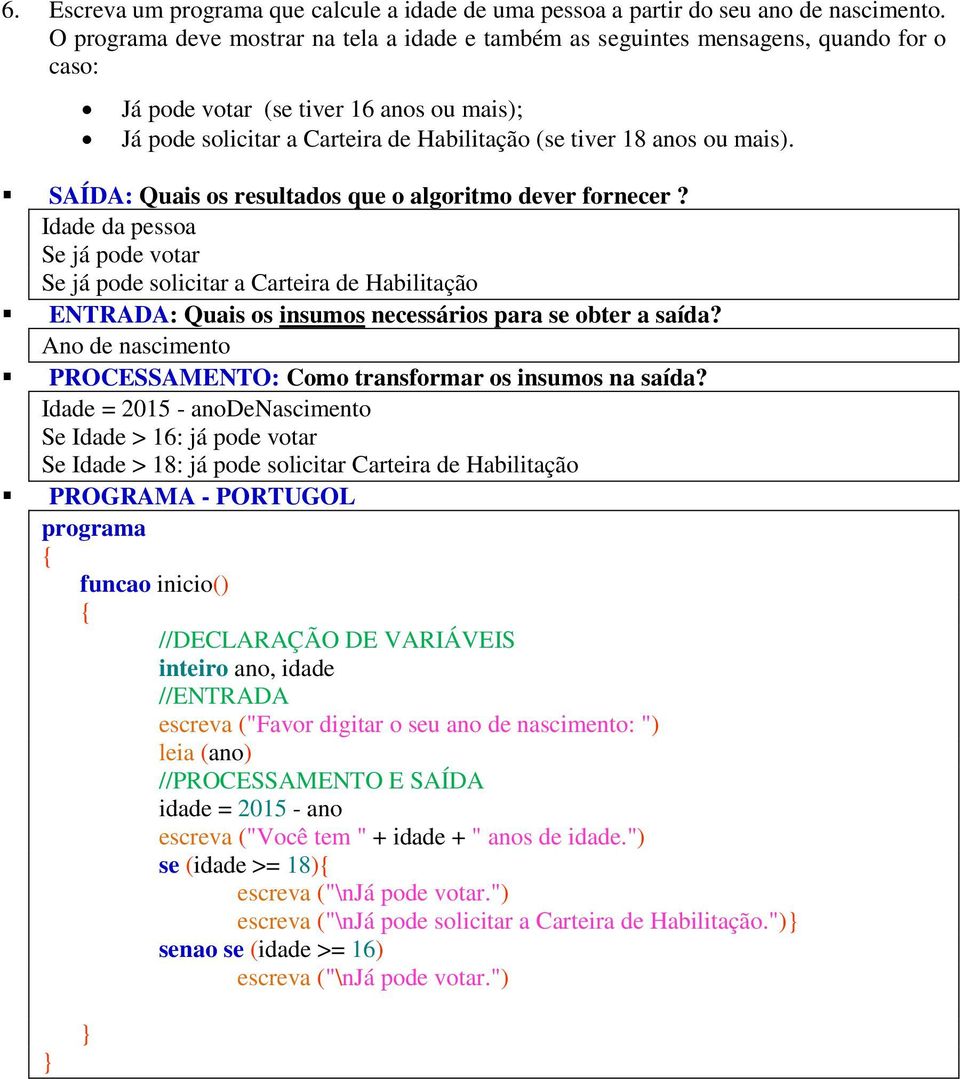 Idade da pessoa Se já pode votar Se já pode solicitar a Carteira de Habilitação Ano de nascimento Idade = 2015 - anodenascimento Se Idade > 16: já pode votar Se Idade > 18: já pode solicitar Carteira