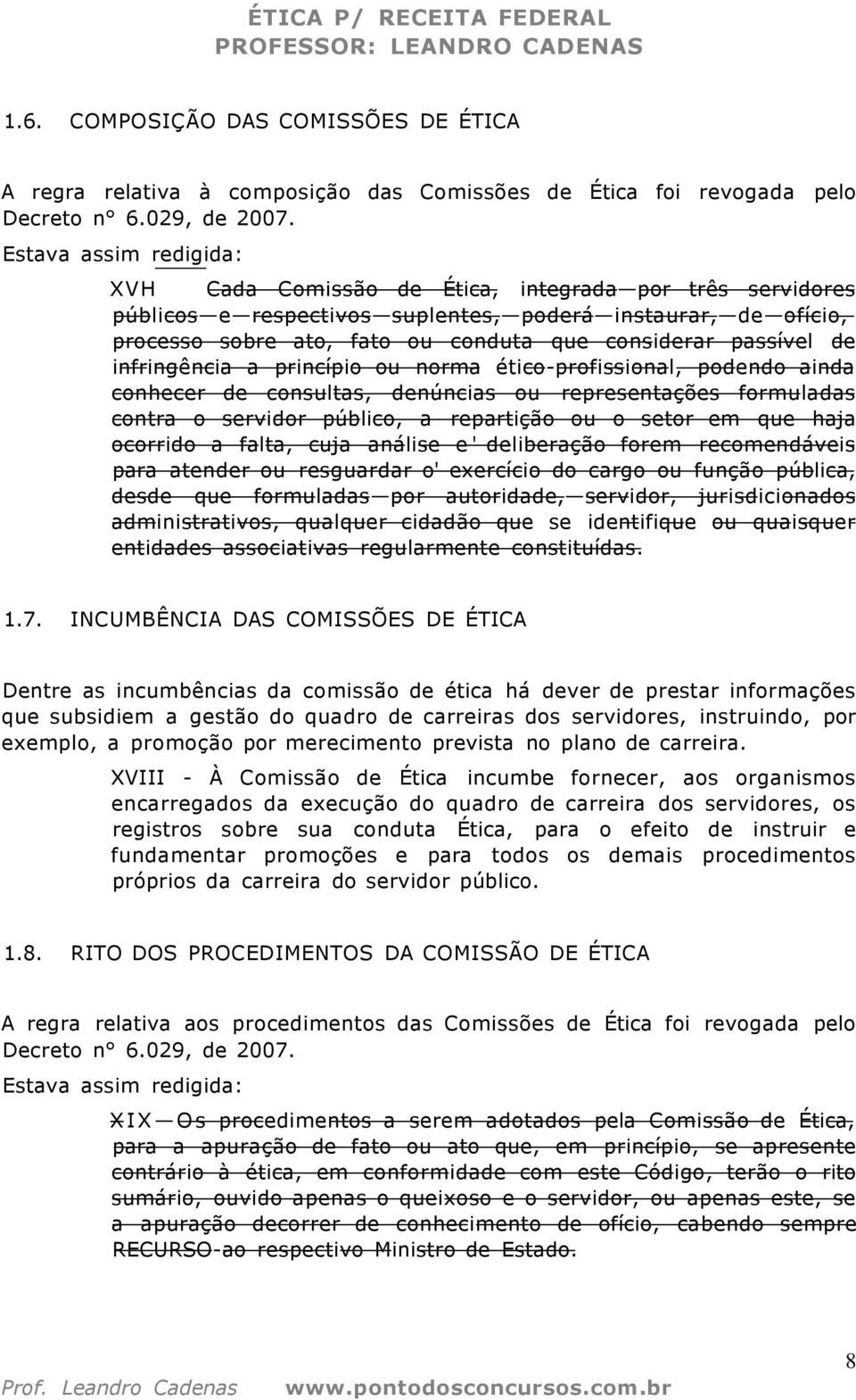 passível de infringência a princípio ou norma ético-profissional, podendo ainda conhecer de consultas, denúncias ou representações formuladas contra o servidor público, a repartição ou o setor em que