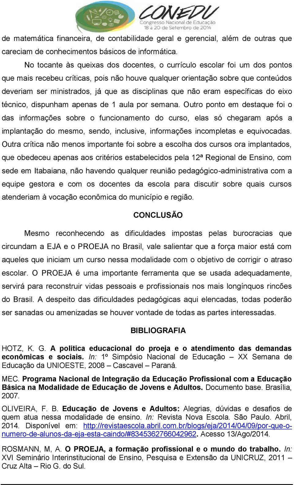 disciplinas que não eram específicas do eixo técnico, dispunham apenas de 1 aula por semana.