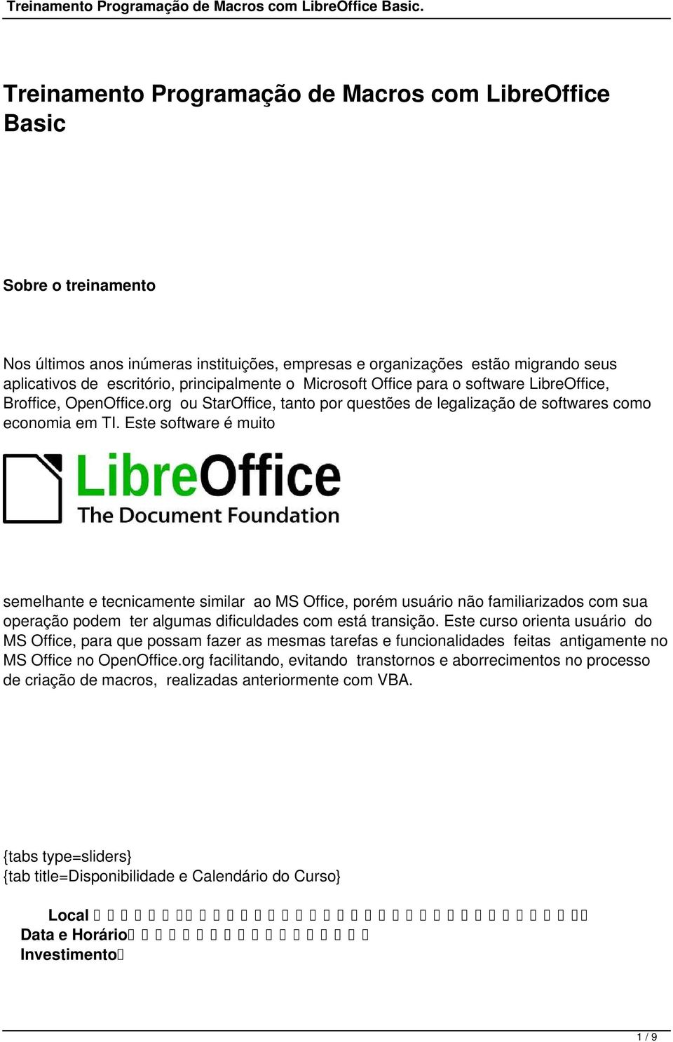 Este software é muito semelhante e tecnicamente similar ao MS Office, porém usuário não familiarizados com sua operação podem ter algumas dificuldades com está transição.