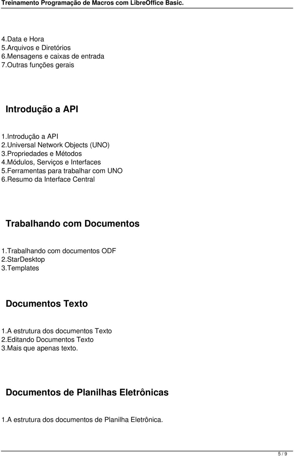 Resumo da Interface Central Trabalhando com Documentos 1.Trabalhando com documentos ODF 2.StarDesktop 3.Templates Documentos Texto 1.