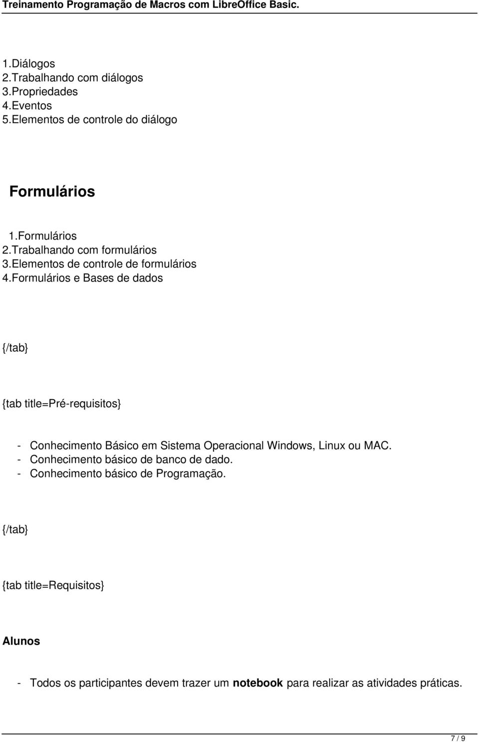 Formulários e Bases de dados {tab title=pré-requisitos} - Conhecimento Básico em Sistema Operacional Windows, Linux ou MAC.
