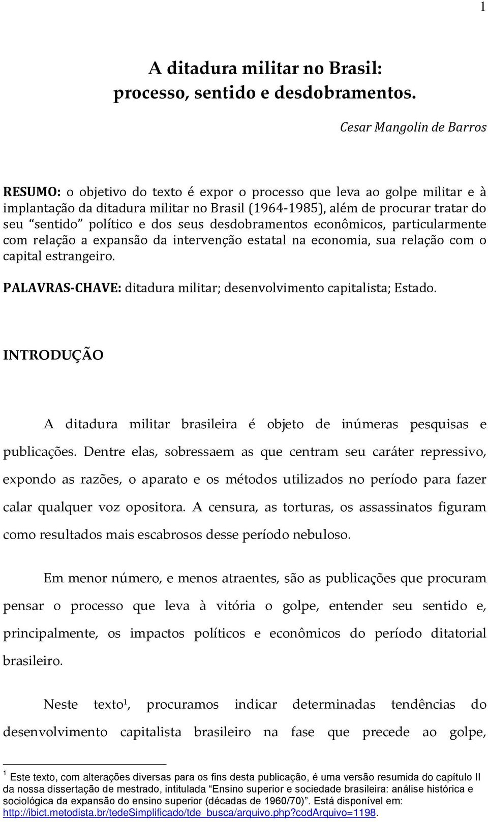 político e dos seus desdobramentos econômicos, particularmente com relação a expansão da intervenção estatal na economia, sua relação com o capital estrangeiro.