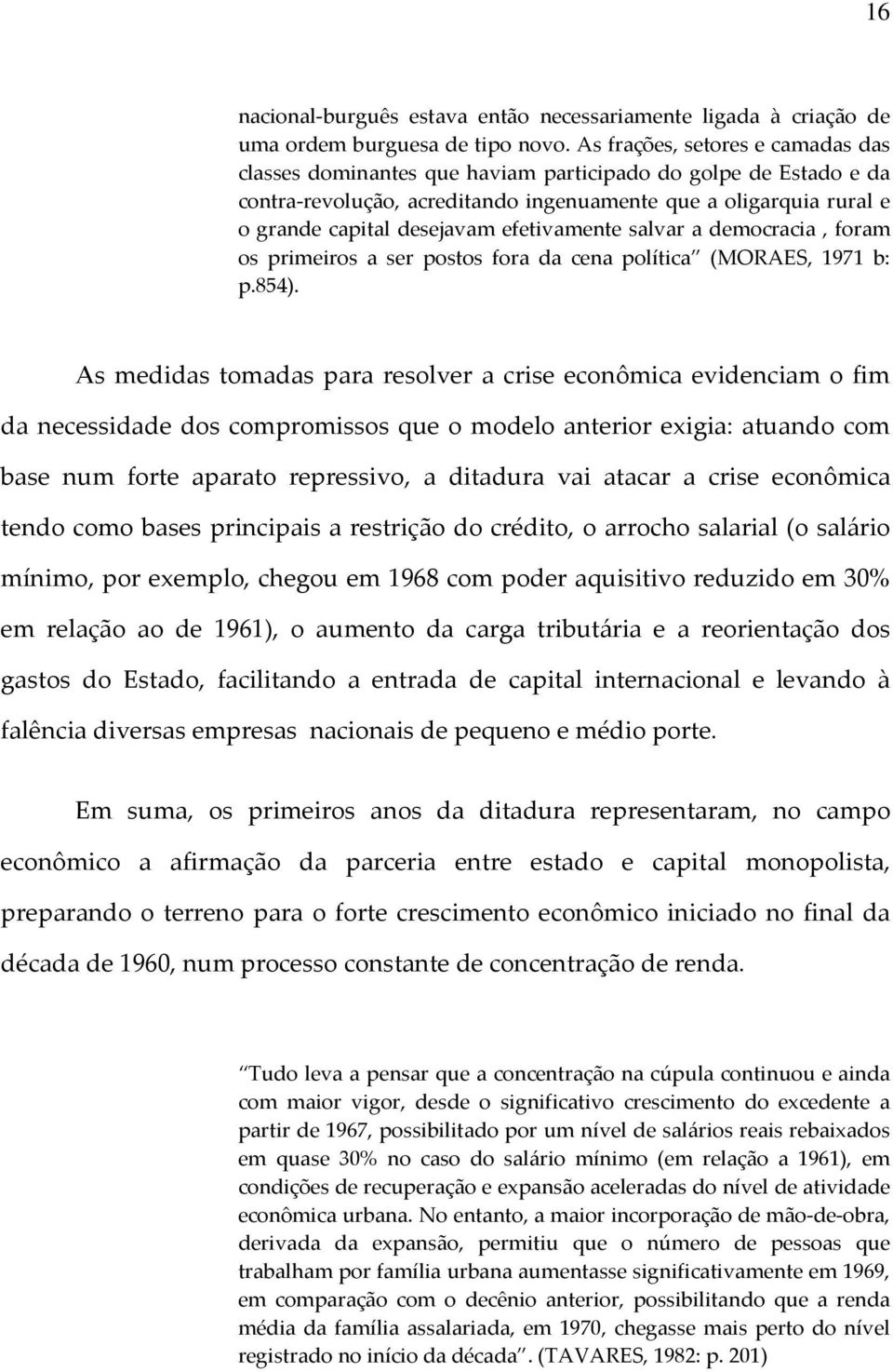 efetivamente salvar a democracia, foram os primeiros a ser postos fora da cena política (MORAES, 1971 b: p.854).