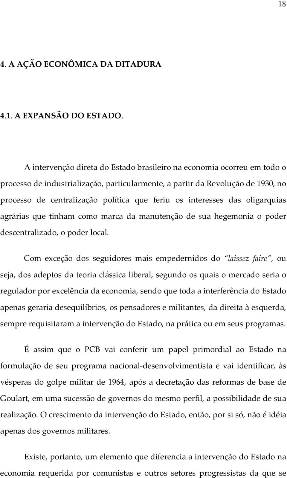 os interesses das oligarquias agrárias que tinham como marca da manutenção de sua hegemonia o poder descentralizado, o poder local.