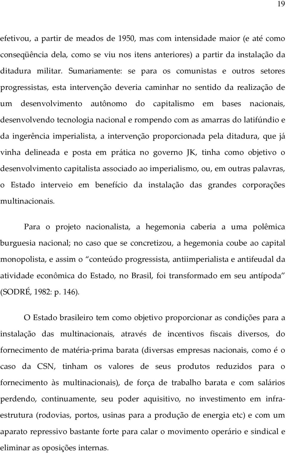 desenvolvendo tecnologia nacional e rompendo com as amarras do latifúndio e da ingerência imperialista, a intervenção proporcionada pela ditadura, que já vinha delineada e posta em prática no governo