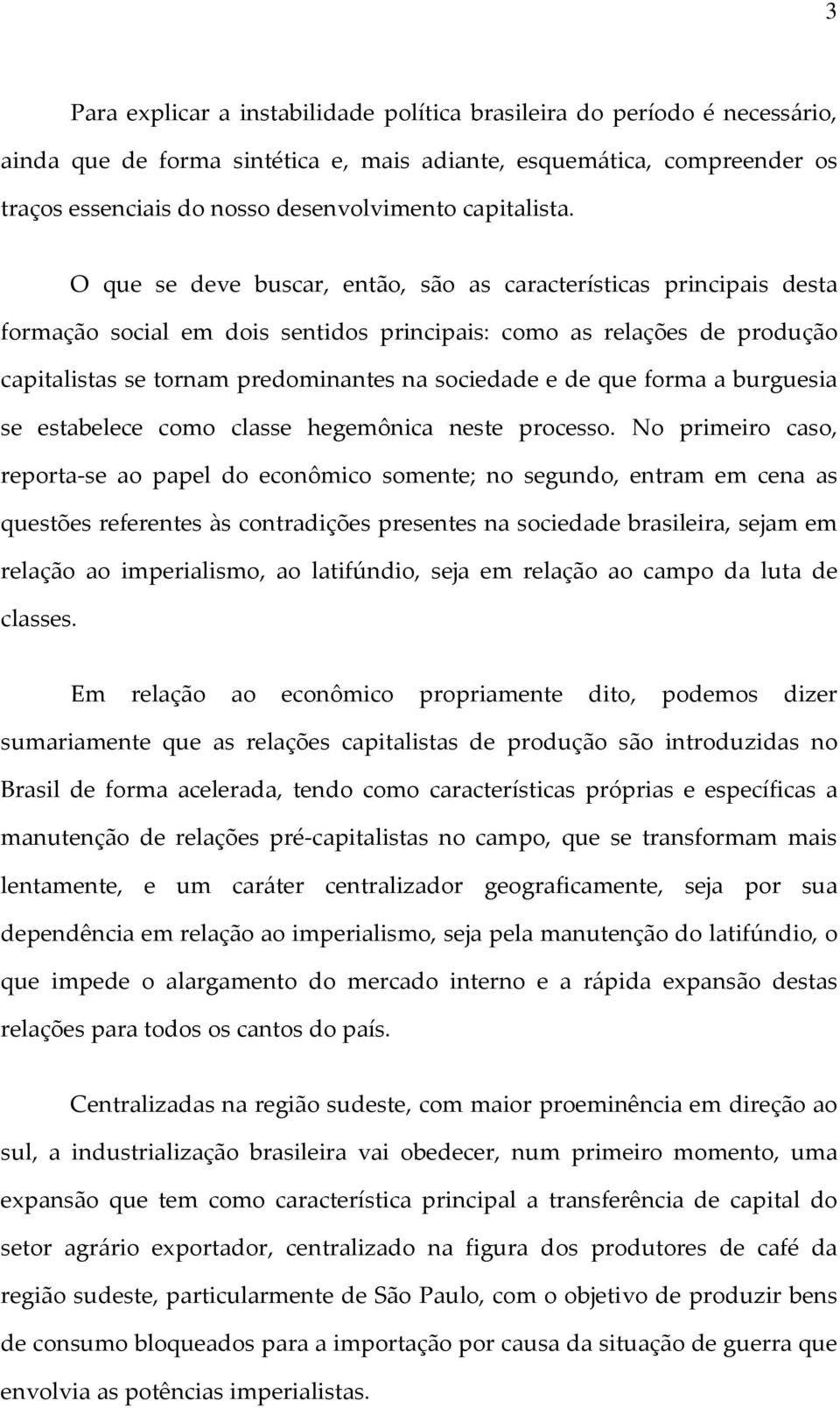 O que se deve buscar, então, são as características principais desta formação social em dois sentidos principais: como as relações de produção capitalistas se tornam predominantes na sociedade e de