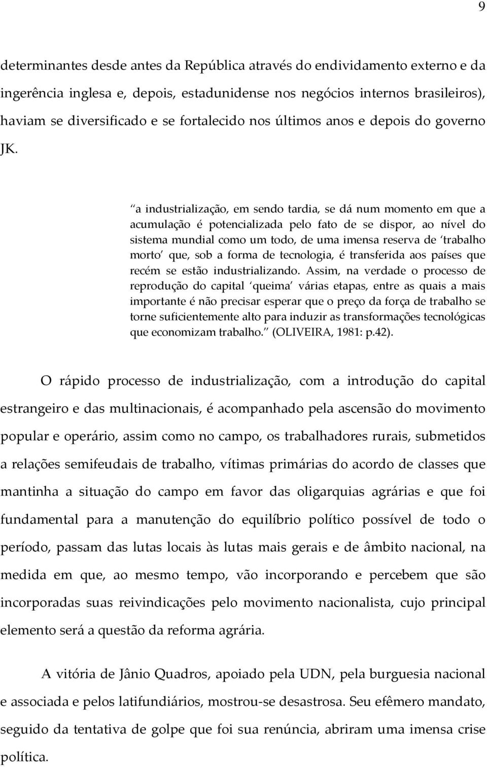 a industrialização, em sendo tardia, se dá num momento em que a acumulação é potencializada pelo fato de se dispor, ao nível do sistema mundial como um todo, de uma imensa reserva de trabalho morto