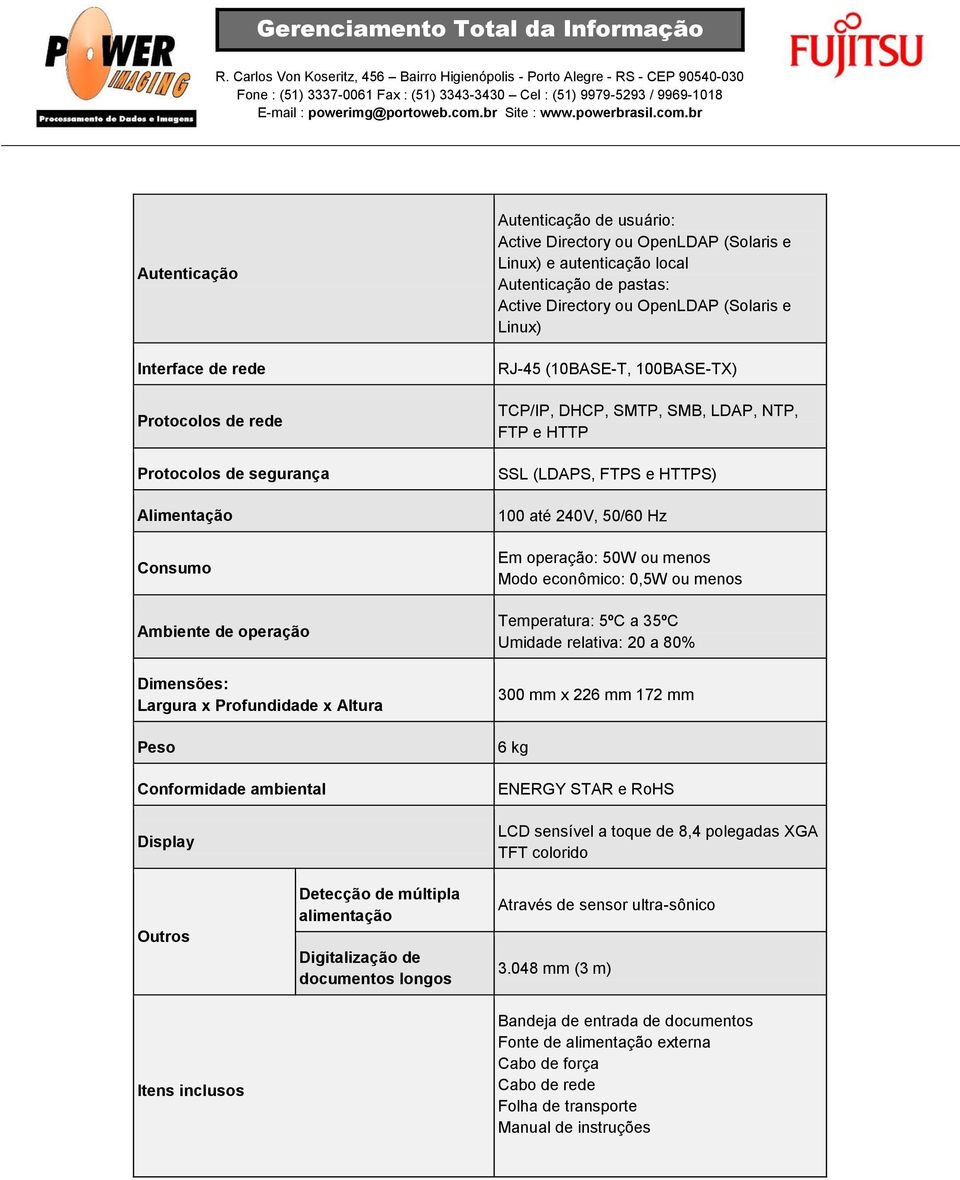 TCP/IP, DHCP, SMTP, SMB, LDAP, NTP, FTP e HTTP SSL (LDAPS, FTPS e HTTPS) 100 até 240V, 50/60 Hz Em operação: 50W ou menos Modo econômico: 0,5W ou menos Temperatura: 5ºC a 35ºC Umidade relativa: 20 a