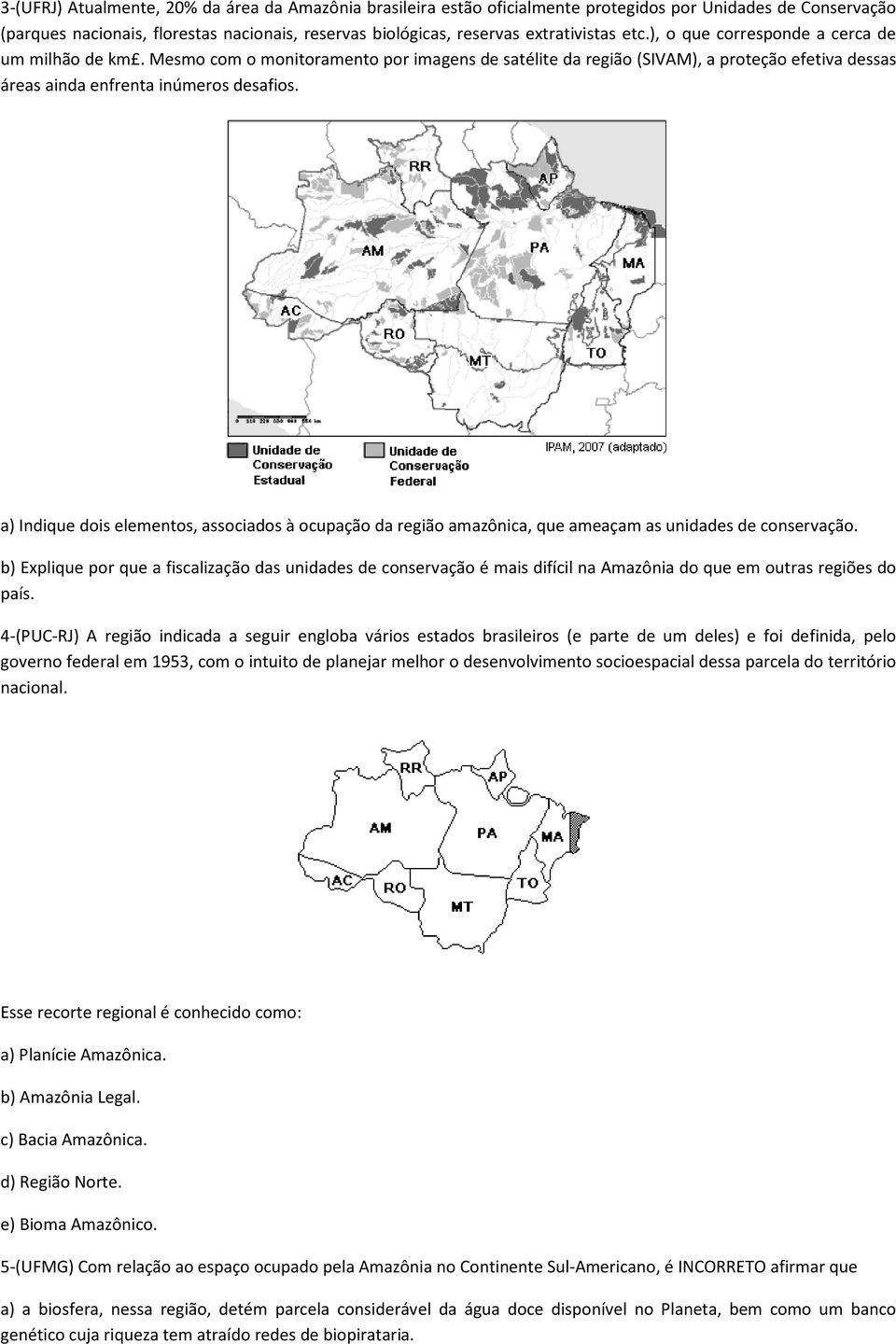 a) Indique dois elementos, associados à ocupação da região amazônica, que ameaçam as unidades de conservação.