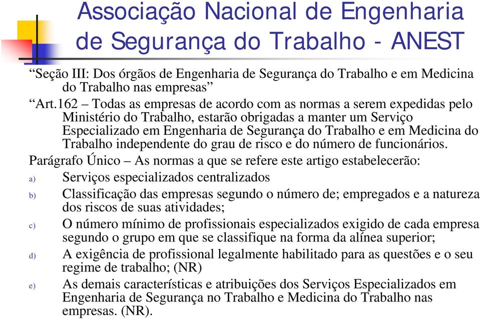 do Trabalho independente do grau de risco e do número de funcionários.