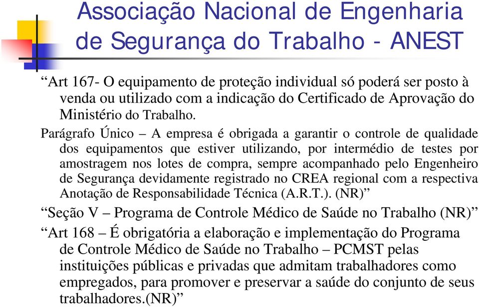 Engenheiro de Segurança devidamente registrado no CREA regional com a respectiva Anotação de Responsabilidade Técnica (A.R.T.).