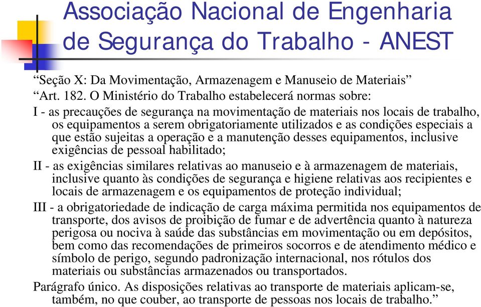 condições especiais a que estão sujeitas a operação e a manutenção desses equipamentos, inclusive exigências de pessoal habilitado; II - as exigências similares relativas ao manuseio e à armazenagem