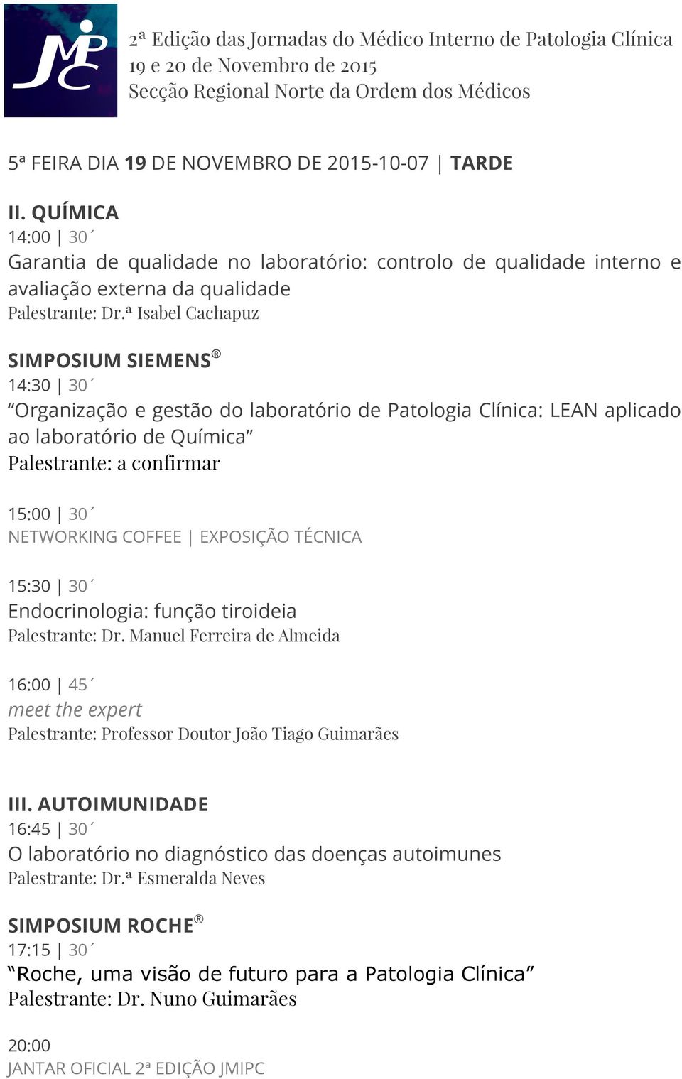 EXPOSIÇÃO TÉCNICA 15:30 30 Endocrinologia: função tiroideia Palestrante: Dr. Manuel Ferreira de Almeida 16:00 45 Palestrante: Professor Doutor João Tiago Guimarães III.