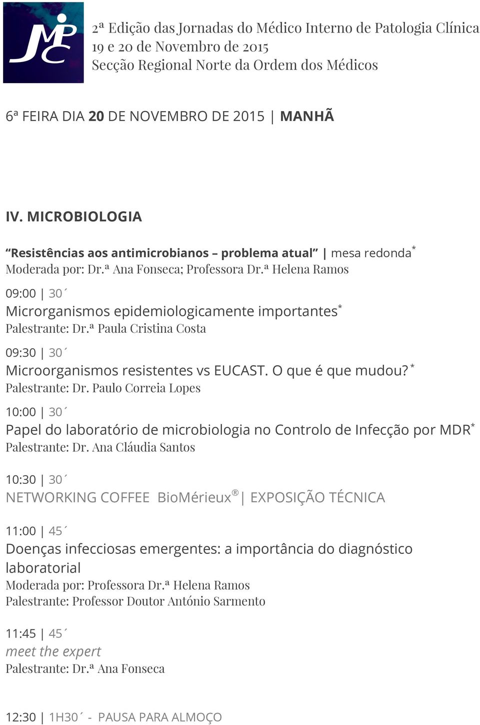 ª Paula Cristina Costa 09:30 30 Microorganismos resistentes vs EUCAST. O que é que mudou? * Palestrante: Dr.