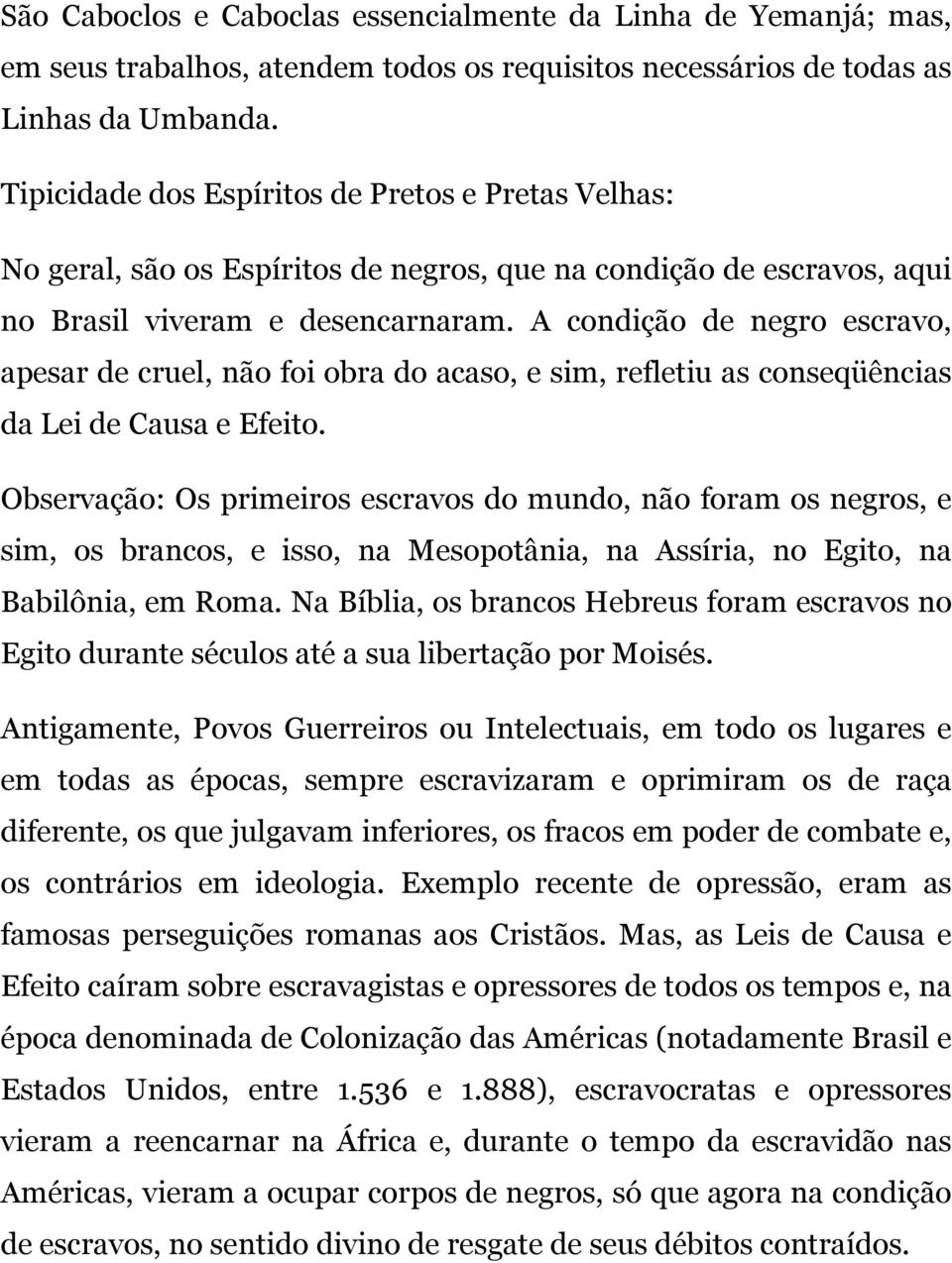 A condição de negro escravo, apesar de cruel, não foi obra do acaso, e sim, refletiu as conseqüências da Lei de Causa e Efeito.