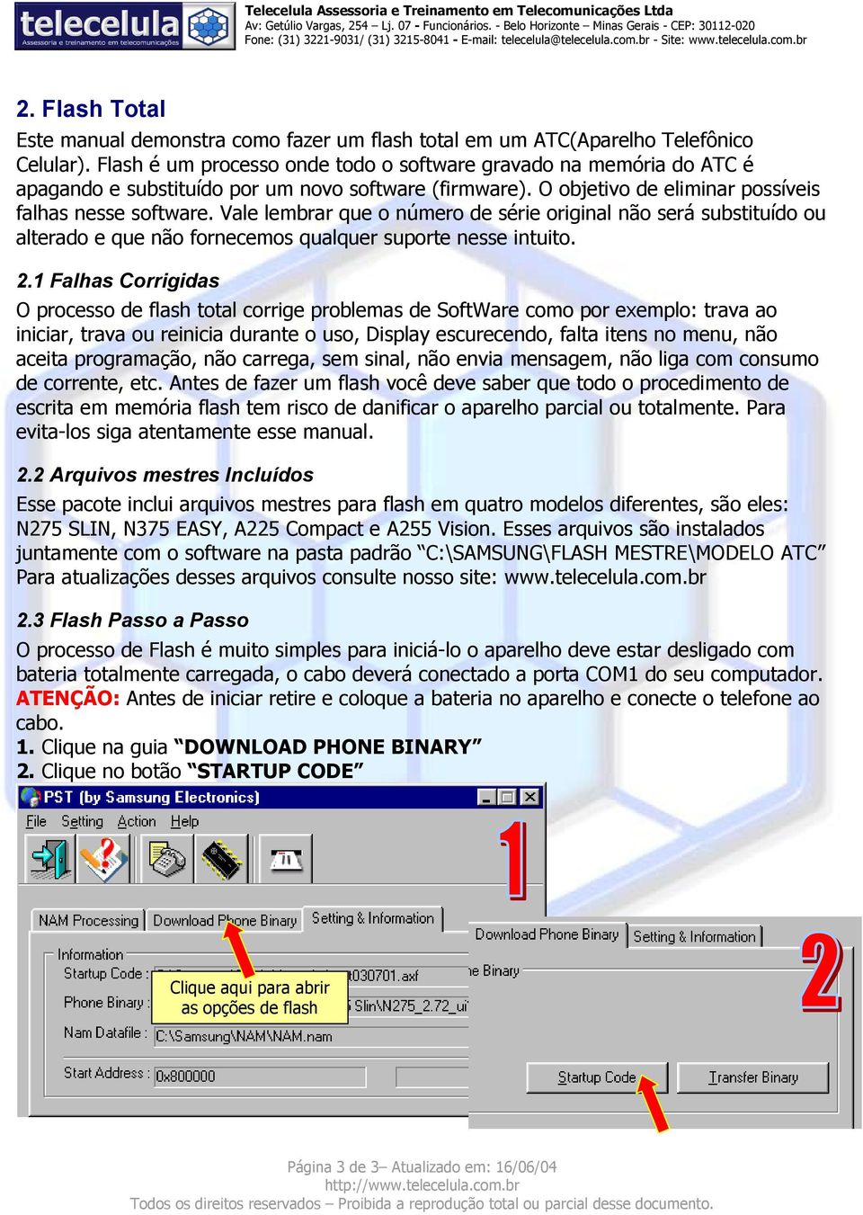 Vale lembrar que o número de série original não será substituído ou alterado e que não fornecemos qualquer suporte nesse intuito. 2.