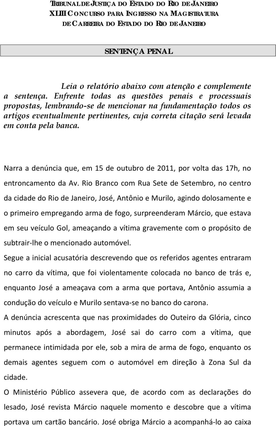 Enfrente todas as questões penais e processuais propostas, lembrando-se de mencionar na fundamentação todos os artigos eventualmente pertinentes, cuja correta citação será levada em conta pela banca.