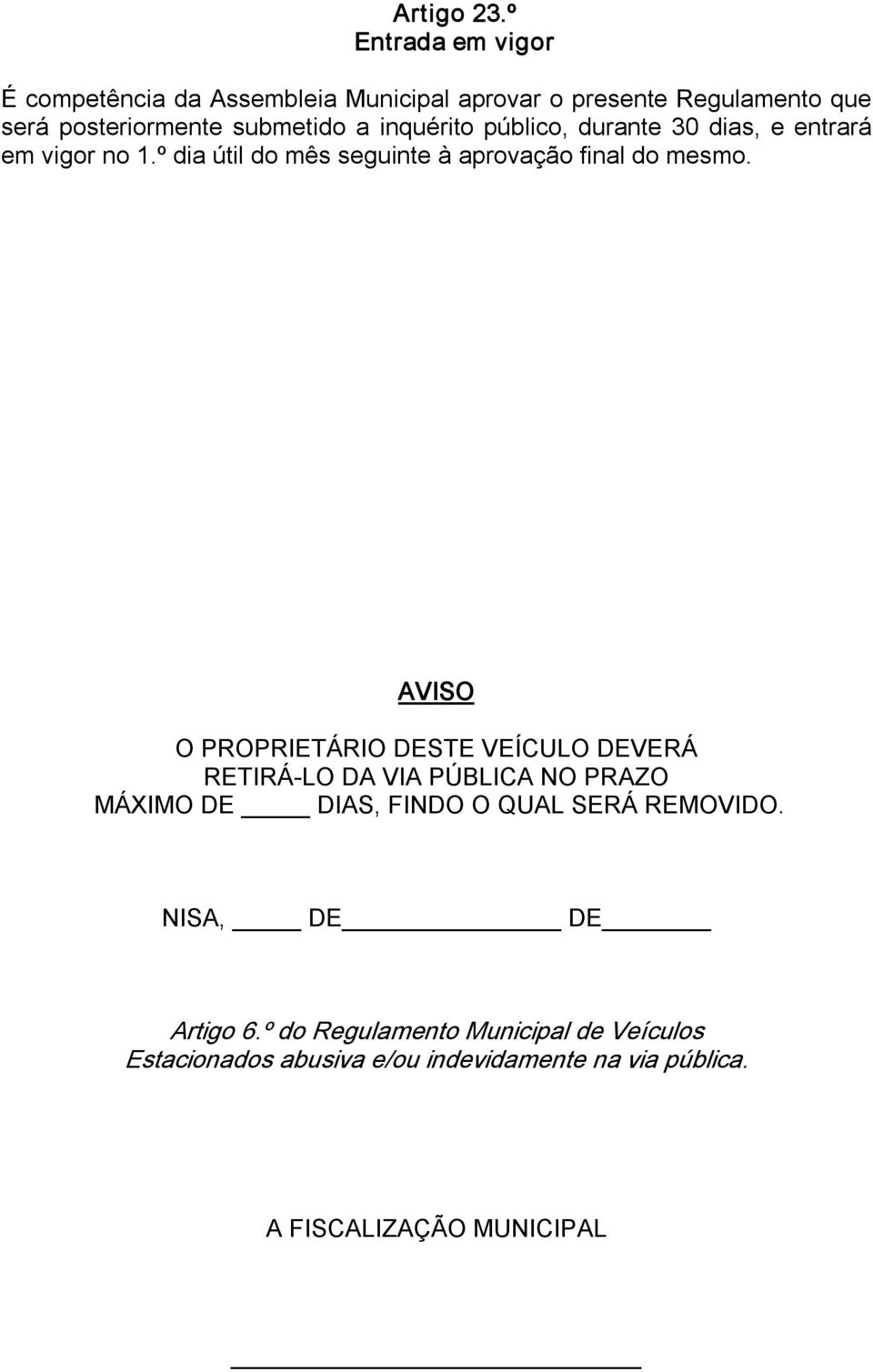 inquérito público, durante 30 dias, e entrará em vigor no 1.º dia útil do mês seguinte à aprovação final do mesmo.