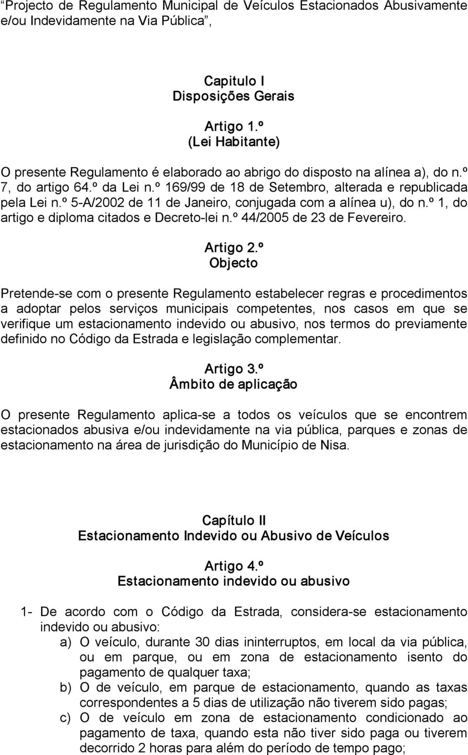 º 5 A/2002 de 11 de Janeiro, conjugada com a alínea u), do n.º 1, do artigo e diploma citados e Decreto lei n.º 44/2005 de 23 de Fevereiro. Artigo 2.