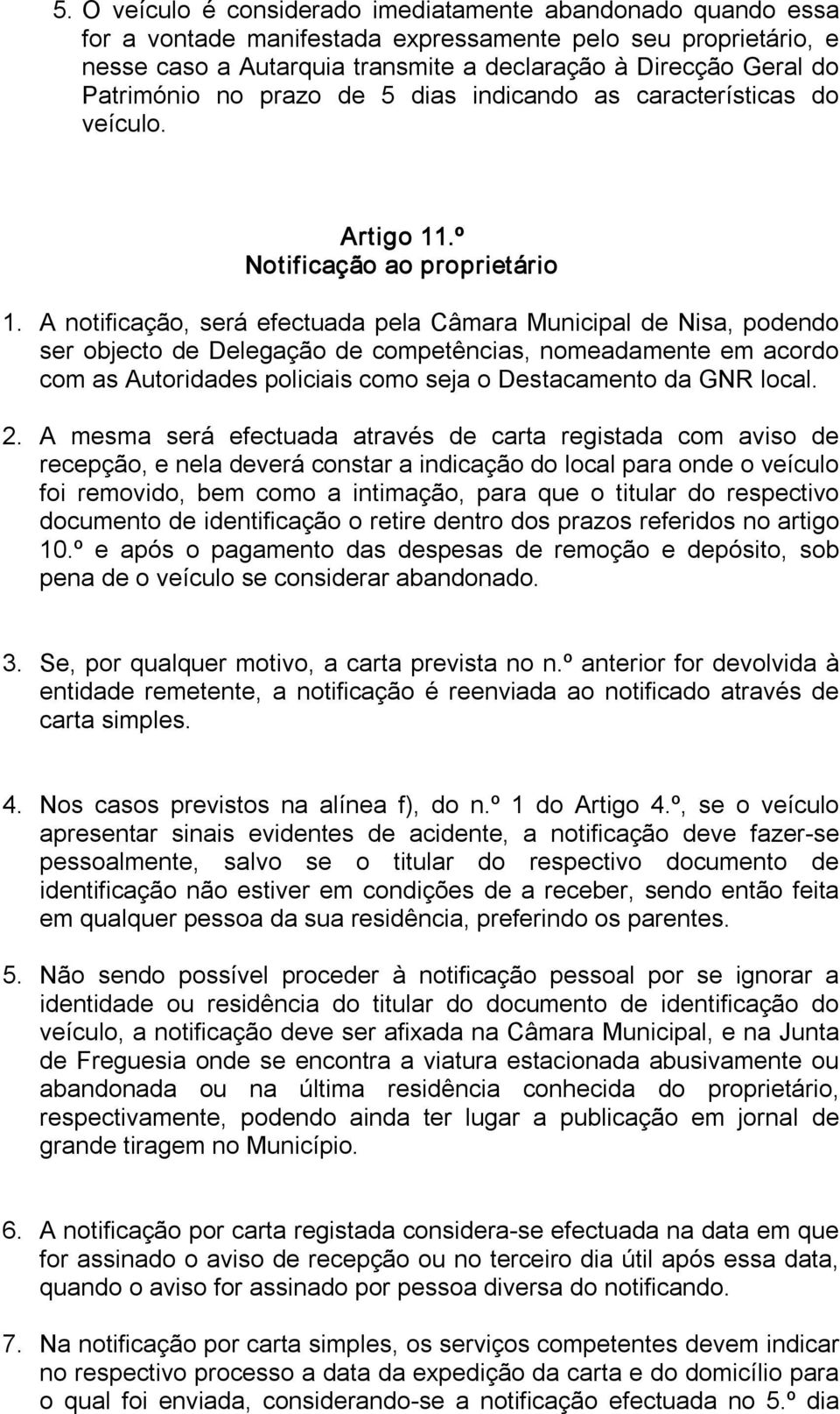 A notificação, será efectuada pela Câmara Municipal de Nisa, podendo ser objecto de Delegação de competências, nomeadamente em acordo com as Autoridades policiais como seja o Destacamento da GNR