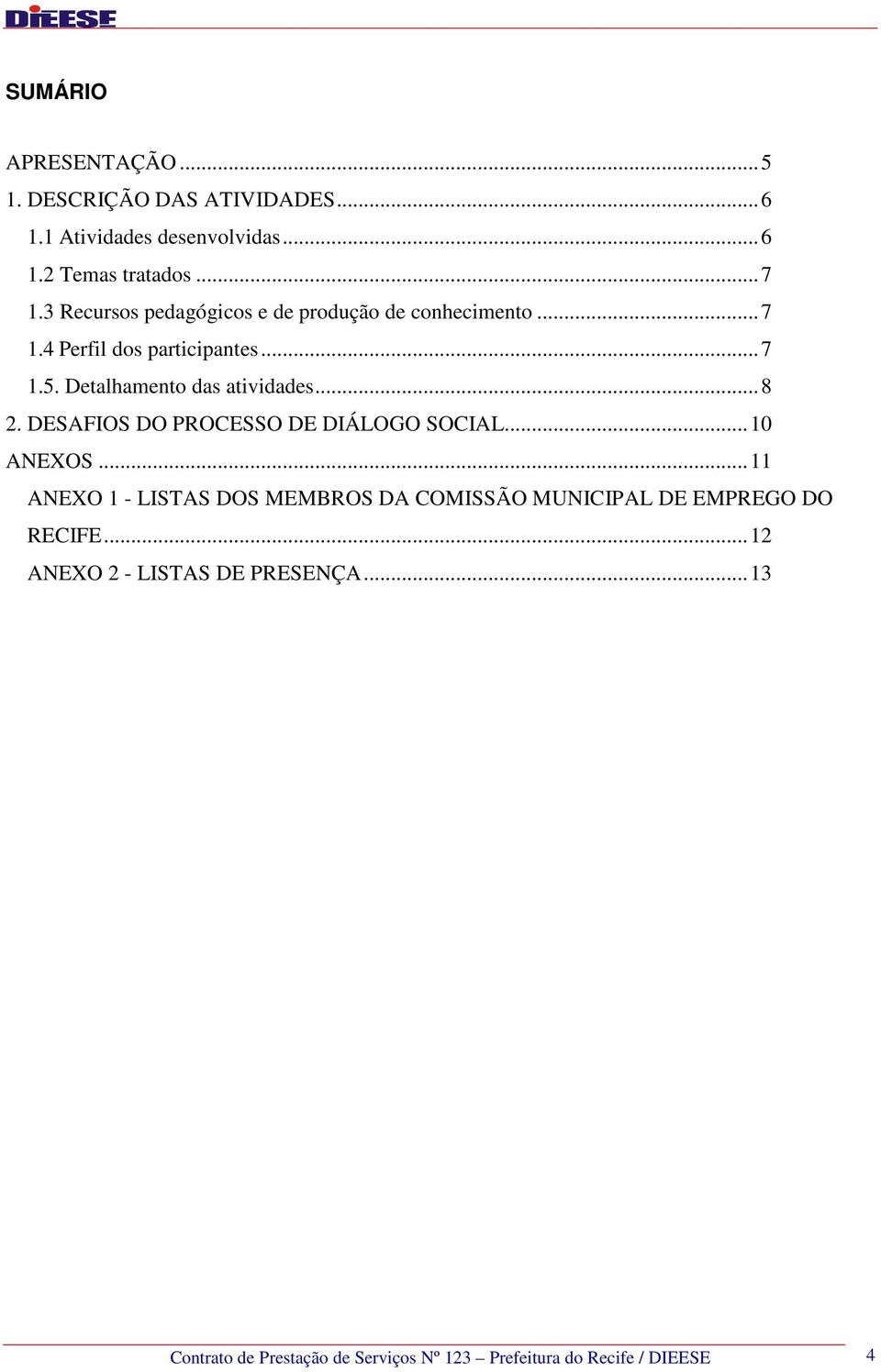 Detalhamento das atividades...8 2. DESAFIOS DO PROCESSO DE DIÁLOGO SOCIAL...10 ANEXOS.