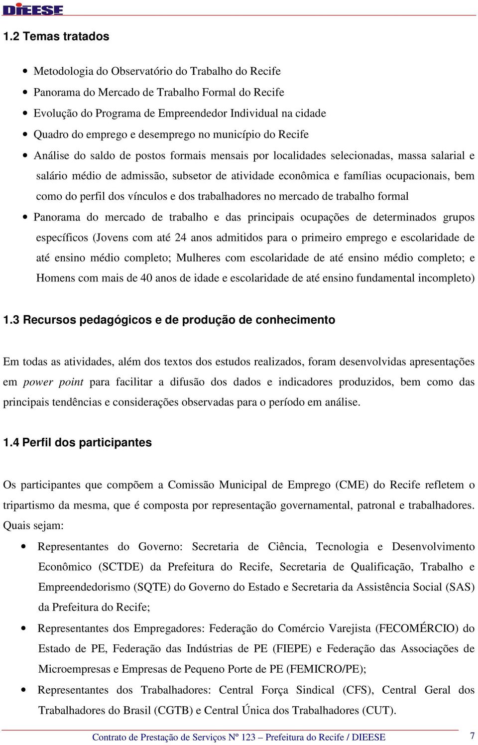 ocupacionais, bem como do perfil dos vínculos e dos trabalhadores no mercado de trabalho formal Panorama do mercado de trabalho e das principais ocupações de determinados grupos específicos (Jovens