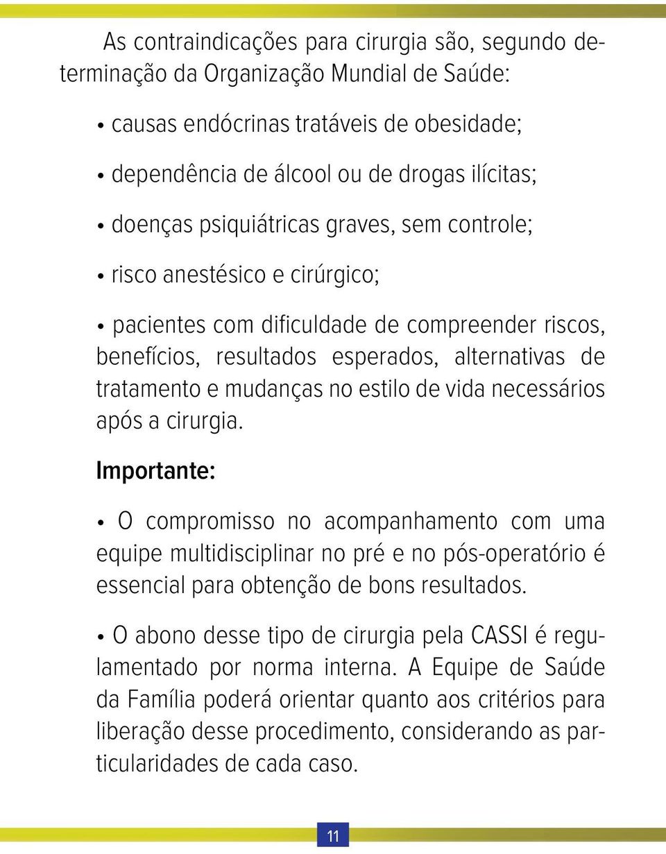 vida necessários após a cirurgia. Importante: O compromisso no acompanhamento com uma equipe multidisciplinar no pré e no pós-operatório é essencial para obtenção de bons resultados.