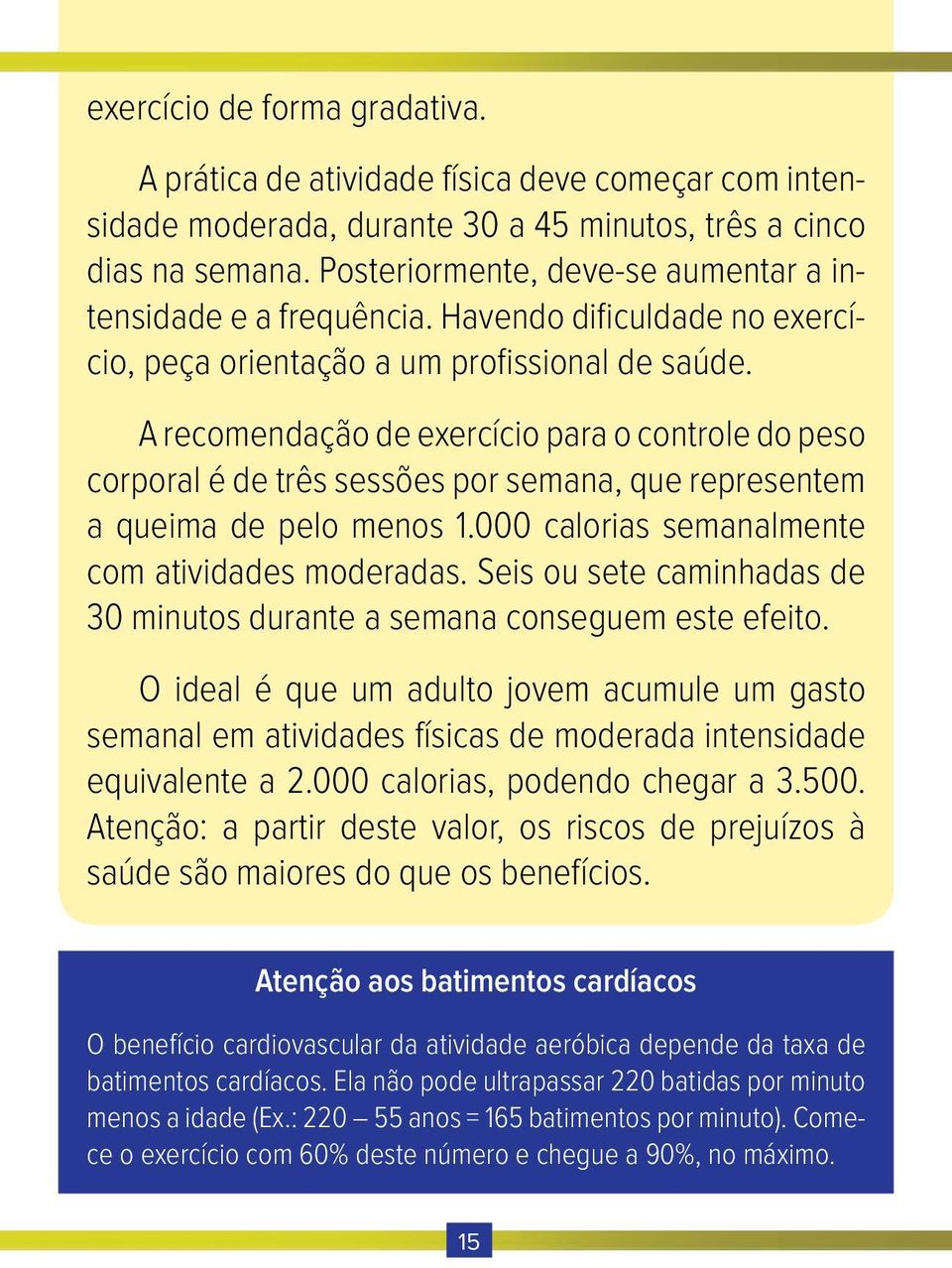 A recomendação de exercício para o controle do peso corporal é de três sessões por semana, que representem a queima de pelo menos 1.000 calorias semanalmente com atividades moderadas.